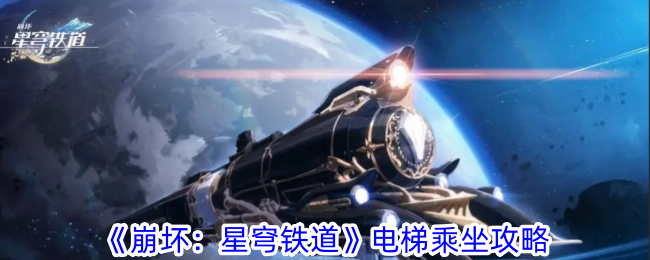 崩坏星穹铁道电梯怎么乘坐-崩坏星穹铁道电梯乘坐攻略